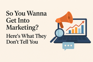 so you wanna get into marketing